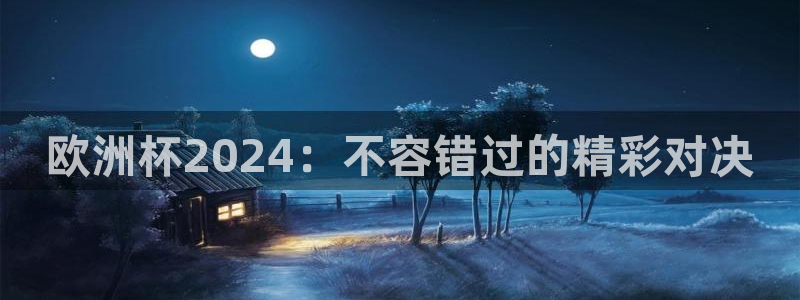 欧洲杯买球手机app|欧洲杯2024：不容错过的精彩对决